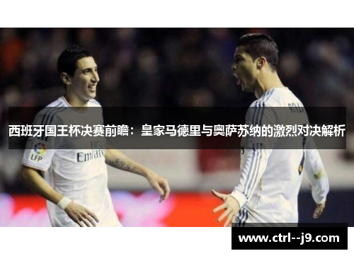 西班牙国王杯决赛前瞻：皇家马德里与奥萨苏纳的激烈对决解析