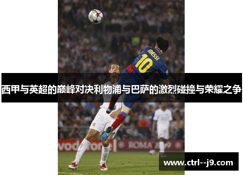 西甲与英超的巅峰对决利物浦与巴萨的激烈碰撞与荣耀之争