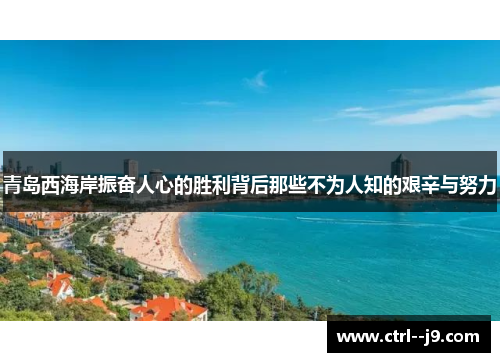 青岛西海岸振奋人心的胜利背后那些不为人知的艰辛与努力