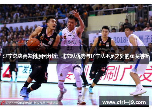 辽宁总决赛失利原因分析：北京队优势与辽宁队不足之处的深度剖析
