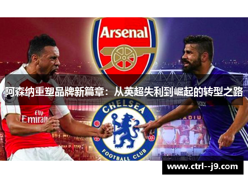阿森纳重塑品牌新篇章：从英超失利到崛起的转型之路