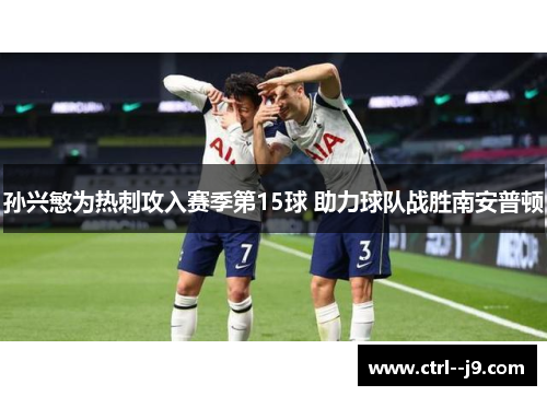 孙兴慜为热刺攻入赛季第15球 助力球队战胜南安普顿 孙兴慜为热刺攻入赛季第15球 助力球队战胜南安普顿