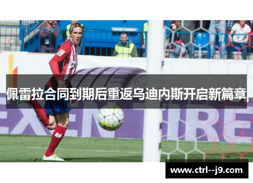 佩雷拉合同到期后重返乌迪内斯开启新篇章