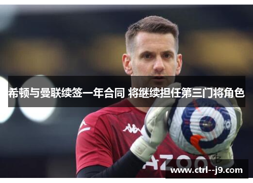 希顿与曼联续签一年合同 将继续担任第三门将角色 希顿与曼联续签一年合同 将继续担任第三门将角色
